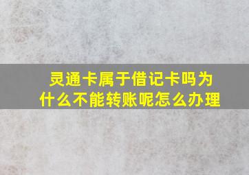 灵通卡属于借记卡吗为什么不能转账呢怎么办理