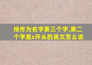 炀作为名字第三个字,第二个字是s开头的英文怎么读