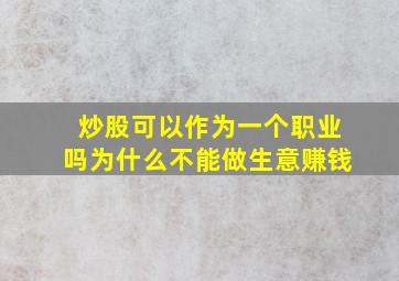 炒股可以作为一个职业吗为什么不能做生意赚钱