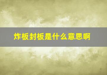 炸板封板是什么意思啊