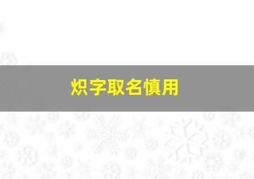 炽字取名慎用