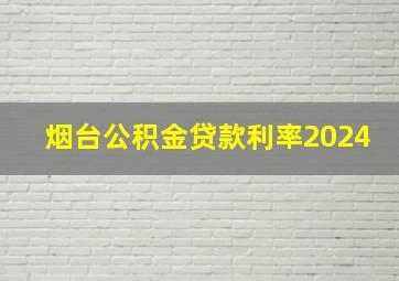 烟台公积金贷款利率2024