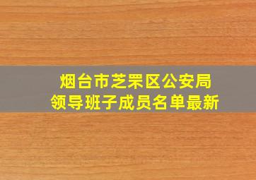 烟台市芝罘区公安局领导班子成员名单最新