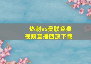 热刺vs曼联免费视频直播回放下载