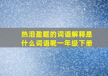 热泪盈眶的词语解释是什么词语呢一年级下册