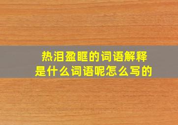 热泪盈眶的词语解释是什么词语呢怎么写的