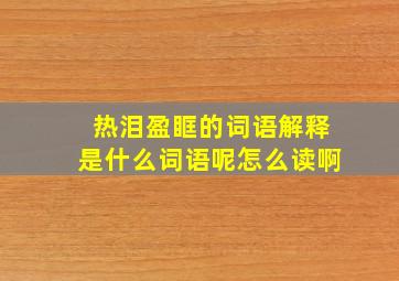 热泪盈眶的词语解释是什么词语呢怎么读啊