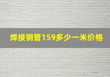 焊接钢管159多少一米价格