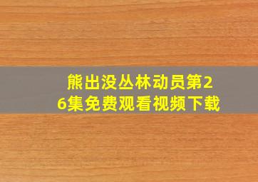 熊出没丛林动员第26集免费观看视频下载