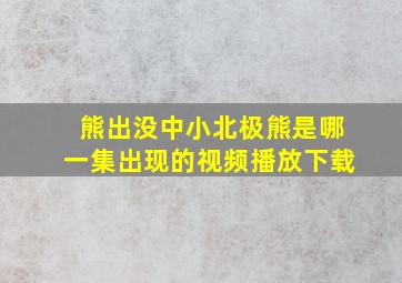 熊出没中小北极熊是哪一集出现的视频播放下载