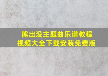 熊出没主题曲乐谱教程视频大全下载安装免费版