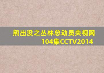 熊出没之丛林总动员央视网104集CCTV2014