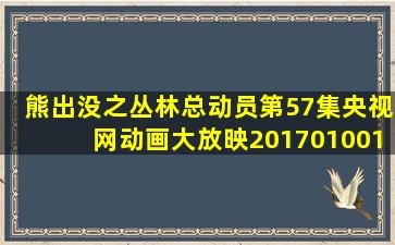 熊出没之丛林总动员第57集央视网动画大放映201701001