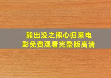 熊出没之熊心归来电影免费观看完整版高清