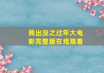 熊出没之过年大电影完整版在线观看