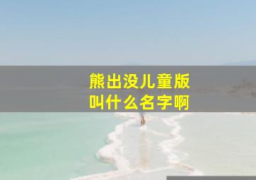 熊出没儿童版叫什么名字啊