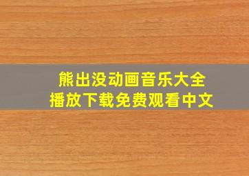 熊出没动画音乐大全播放下载免费观看中文