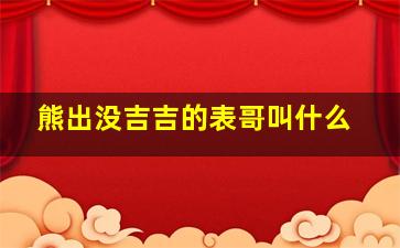 熊出没吉吉的表哥叫什么