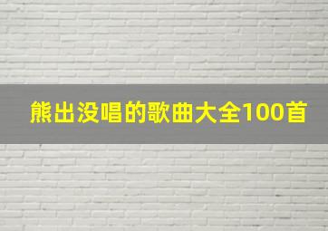 熊出没唱的歌曲大全100首