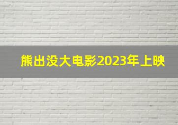 熊出没大电影2023年上映