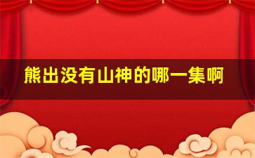 熊出没有山神的哪一集啊