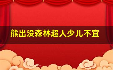 熊出没森林超人少儿不宜