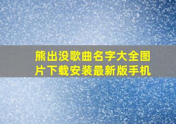 熊出没歌曲名字大全图片下载安装最新版手机