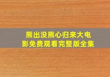 熊出没熊心归来大电影免费观看完整版全集