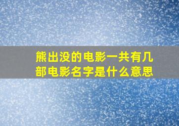 熊出没的电影一共有几部电影名字是什么意思