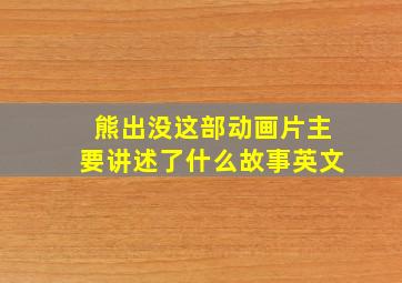 熊出没这部动画片主要讲述了什么故事英文