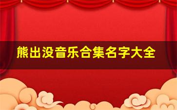 熊出没音乐合集名字大全