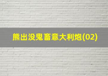 熊出没鬼畜意大利炮(02)