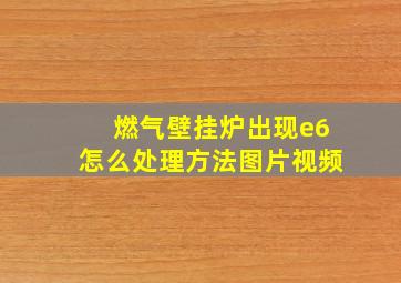 燃气壁挂炉出现e6怎么处理方法图片视频