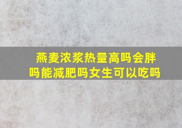 燕麦浓浆热量高吗会胖吗能减肥吗女生可以吃吗