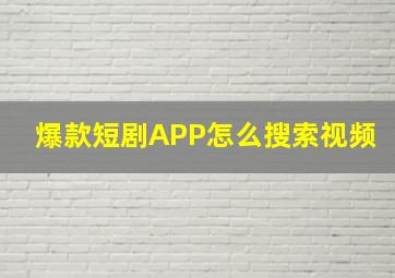 爆款短剧APP怎么搜索视频