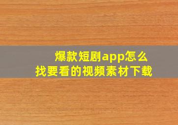 爆款短剧app怎么找要看的视频素材下载