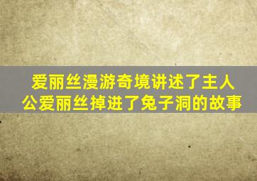 爱丽丝漫游奇境讲述了主人公爱丽丝掉进了兔子洞的故事