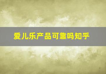 爱儿乐产品可靠吗知乎