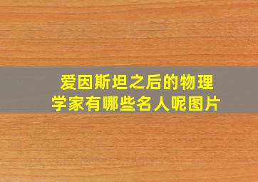 爱因斯坦之后的物理学家有哪些名人呢图片