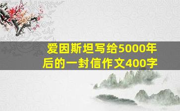 爱因斯坦写给5000年后的一封信作文400字