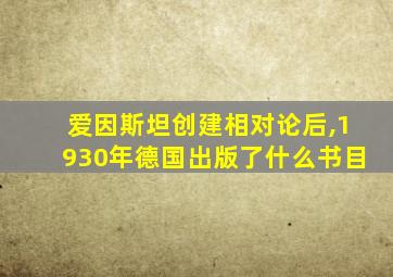 爱因斯坦创建相对论后,1930年德国出版了什么书目