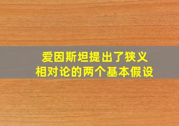 爱因斯坦提出了狭义相对论的两个基本假设