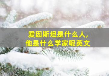 爱因斯坦是什么人,他是什么学家呢英文