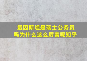 爱因斯坦是瑞士公务员吗为什么这么厉害呢知乎