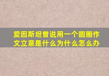 爱因斯坦曾说用一个圆圈作文立意是什么为什么怎么办