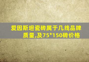 爱因斯坦瓷砖属于几线品牌质量,及75*150砖价格