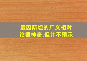 爱因斯坦的广义相对论很神奇,但并不预示