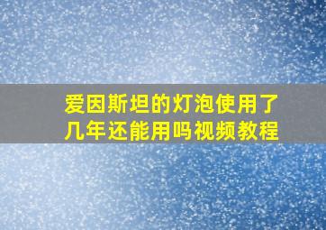 爱因斯坦的灯泡使用了几年还能用吗视频教程