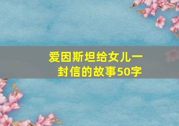 爱因斯坦给女儿一封信的故事50字