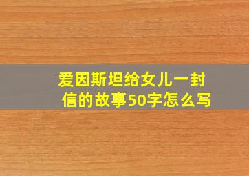 爱因斯坦给女儿一封信的故事50字怎么写